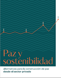 Paz y Sostenibilidad. Alternativas para la construcción de paz desde el sector Privado