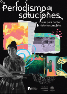 Periodismo de soluciones : pistas para contar la historia completa