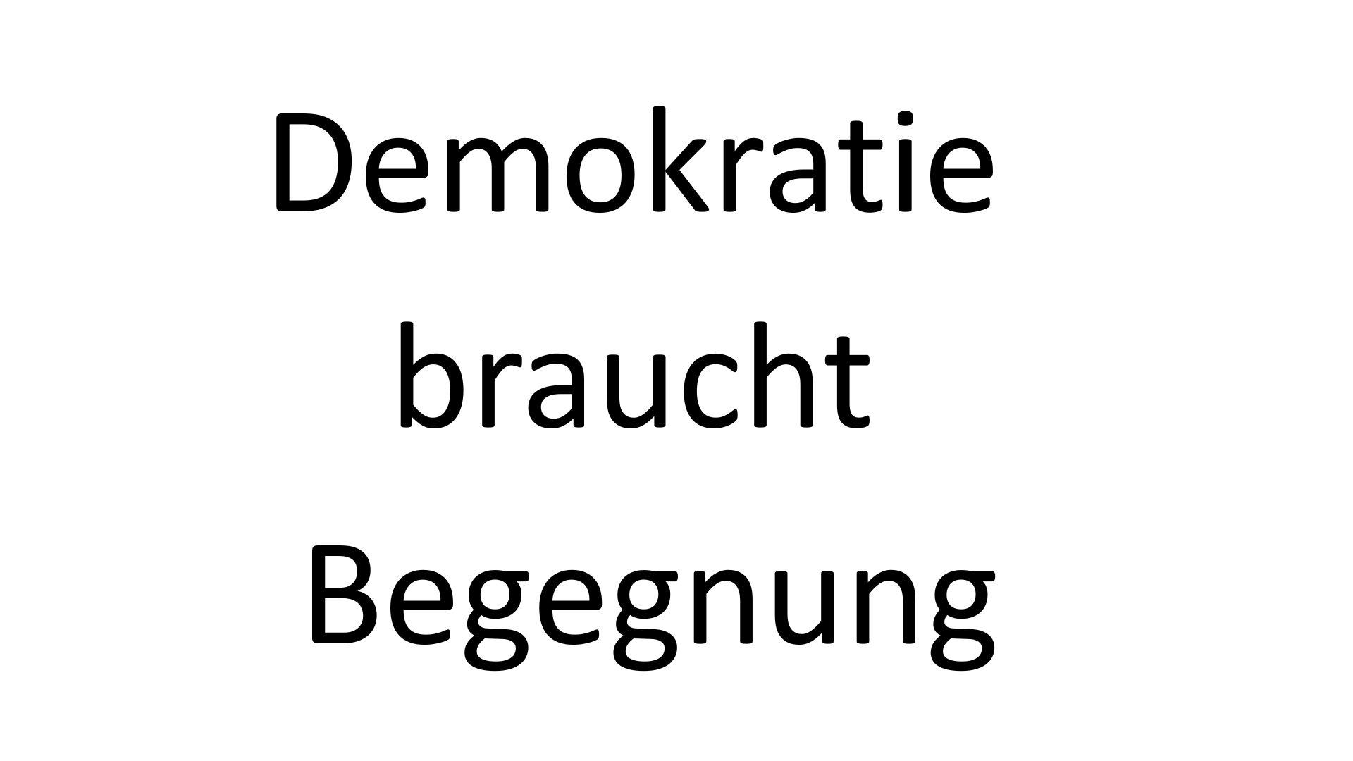 Demokratie braucht Begegnung