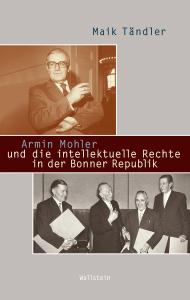 Coverfoto von Maik Tändler: Armin Mohler und die intellektuelle Rechte in der Bonner Republik